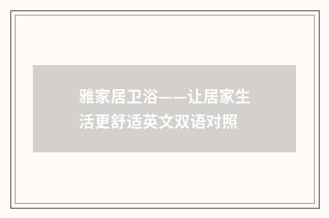 雅家居卫浴——让居家生活更舒适英文双语对照