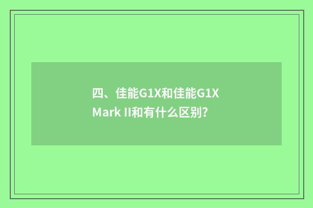 四、佳能G1X和佳能G1X Mark II和有什么区别?