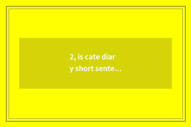 2, is cate diary short sentence?