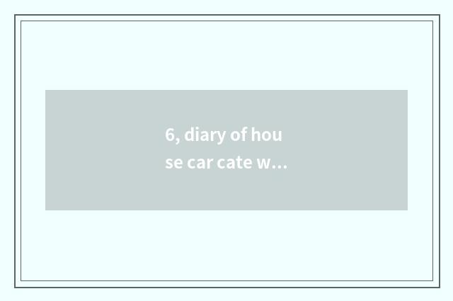 6, diary of house car cate why incognito