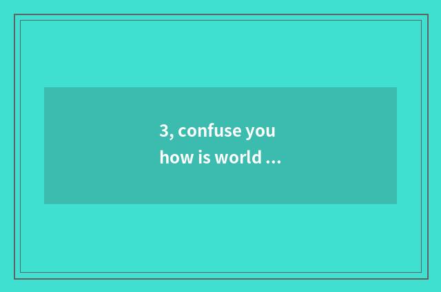3, confuse you how is world chicken domestic confuse your world chicken domestic