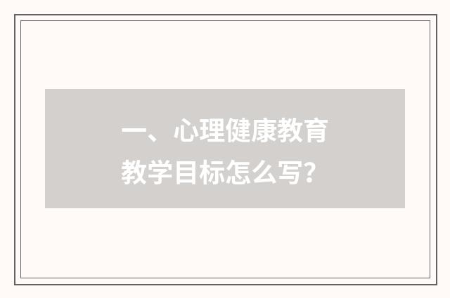 一、心理健康教育教学目标怎么写？