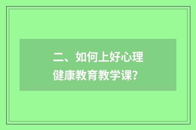 二、如何上好心理健康教育教学课？