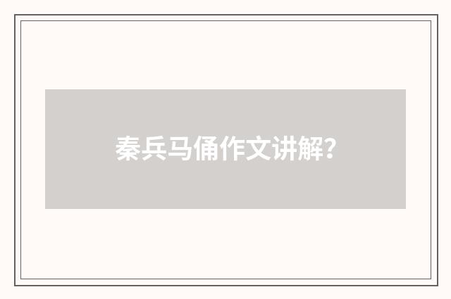 秦兵马俑作文讲解？