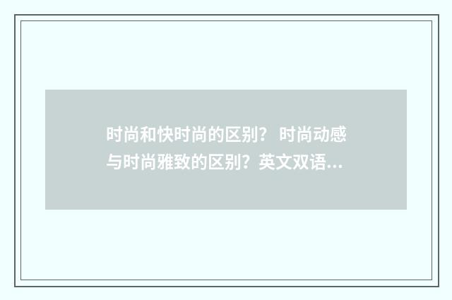时尚和快时尚的区别？ 时尚动感与时尚雅致的区别？英文双语对照