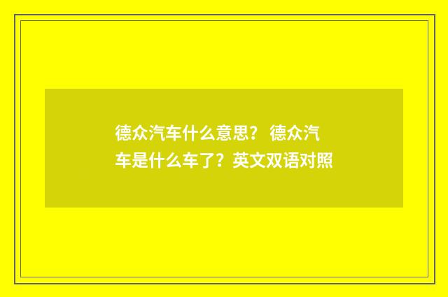 德众汽车什么意思？ 德众汽车是什么车了？英文双语对照