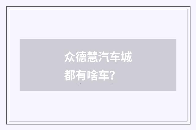 众德慧汽车城都有啥车?
