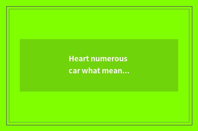 Heart numerous car what meaning?