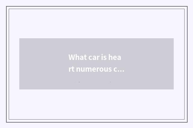 What car is heart numerous car?
