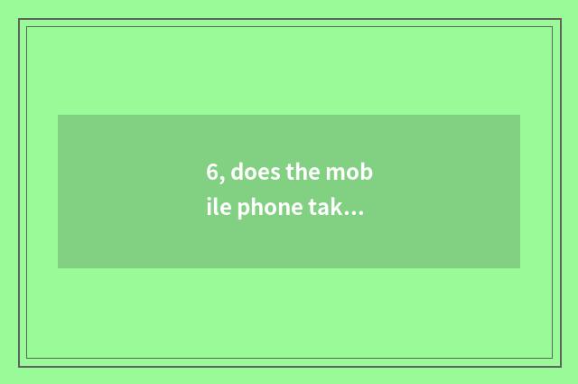 6, does the mobile phone take a picture according to camera of number of get alo