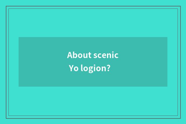 About scenic Yo logion?