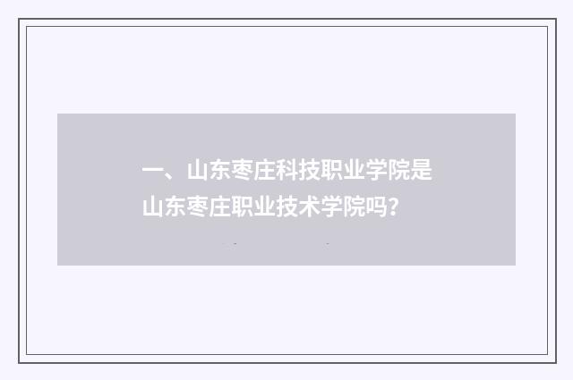 一、山东枣庄科技职业学院是山东枣庄职业技术学院吗？