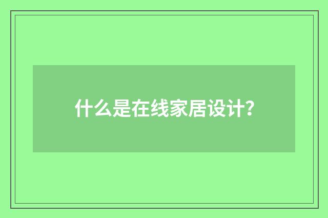 什么是在线家居设计？