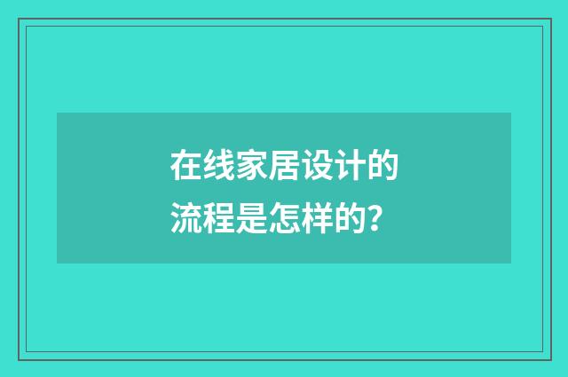 在线家居设计的流程是怎样的?