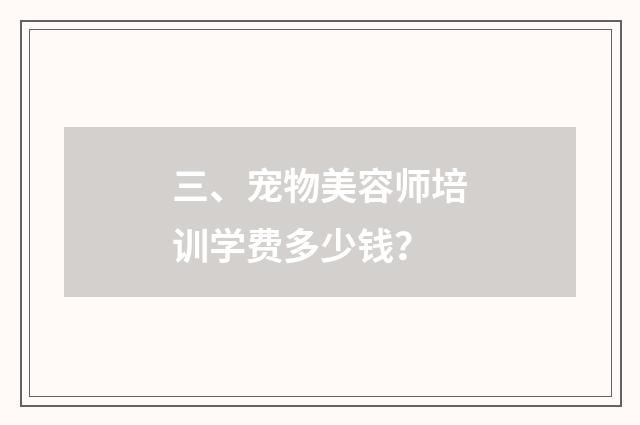 三、宠物美容师培训学费多少钱?
