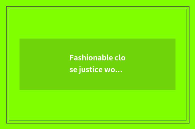 Fashionable close justice word?
