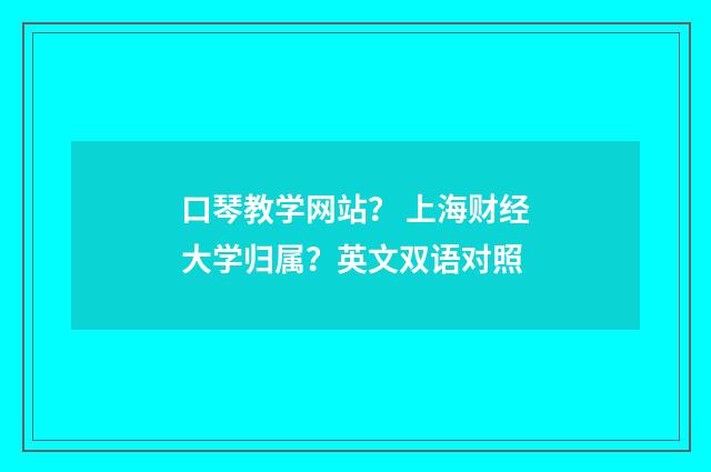 口琴教学网站? 上海财经大学归属?英文双语对照