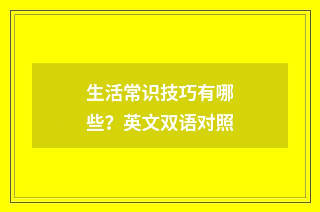 生活常识技巧有哪些？英文双语对照