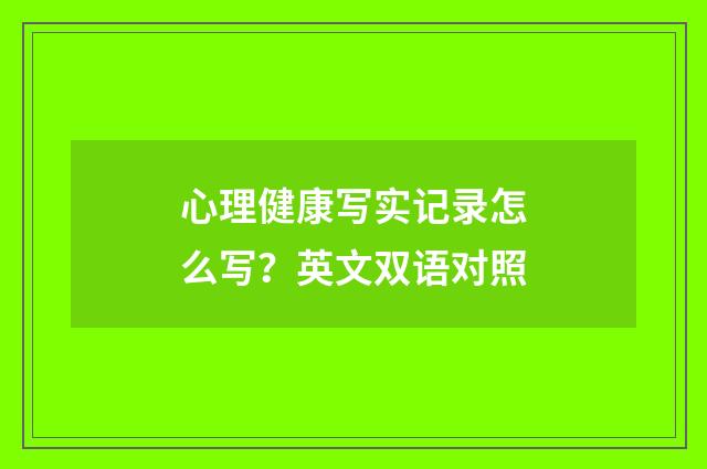 心理健康写实记录怎么写?英文双语对照