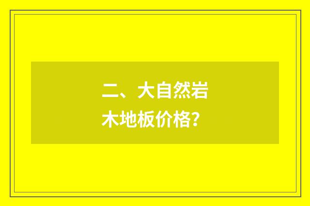 二、大自然岩木地板价格?