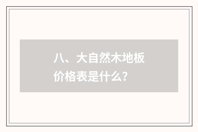 八、大自然木地板价格表是什么?