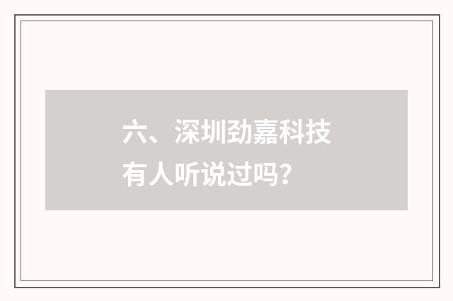 六、深圳劲嘉科技有人听说过吗?