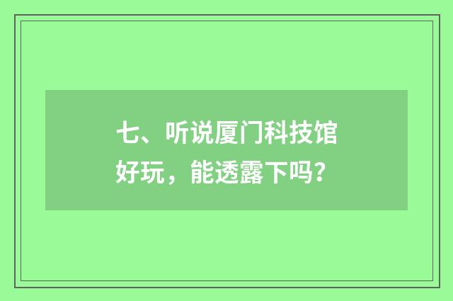 七、听说厦门科技馆好玩,能透露下吗?