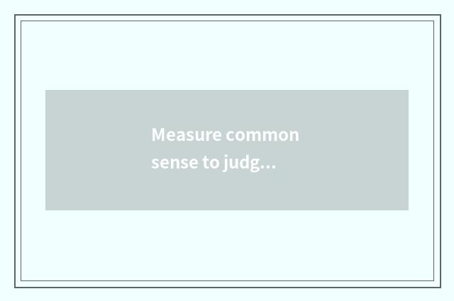 Measure common sense to judge skill all right?