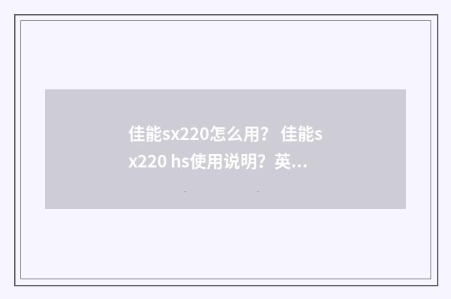 佳能sx220怎么用? 佳能sx220 hs使用说明?英文双语对照