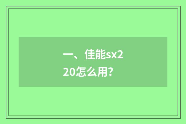 一、佳能sx220怎么用?