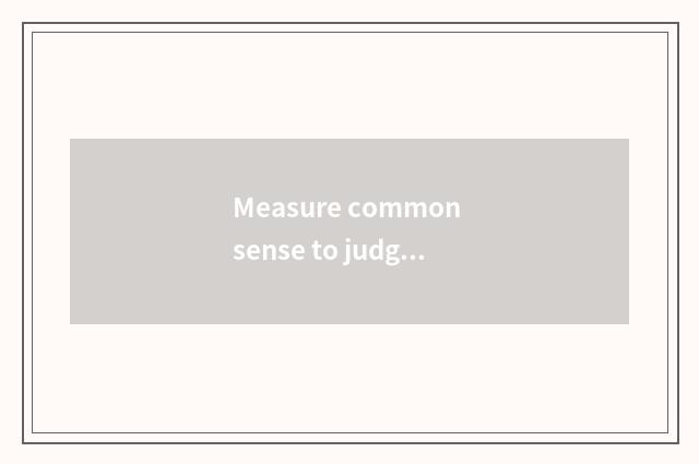 Measure common sense to judge a second to kill skill all right?