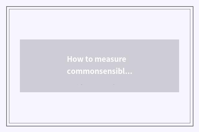 How to measure commonsensible problem to rise all right?