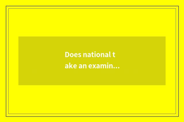 Does national take an examination ofing measure commonsensible problem all right
