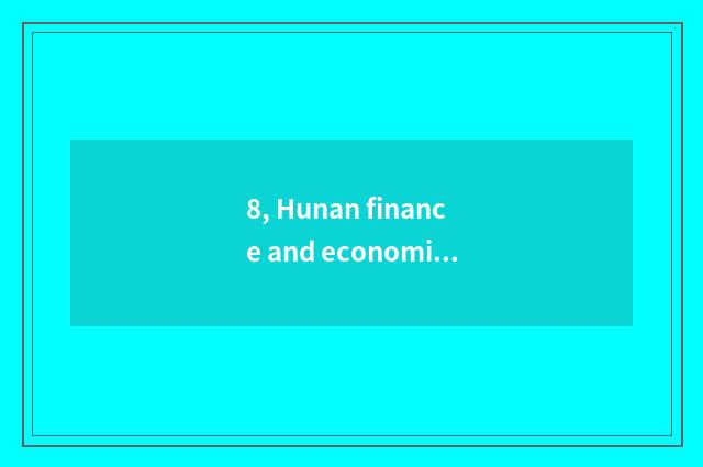 8, Hunan finance and economics kind rank of three-year institution of higher lea