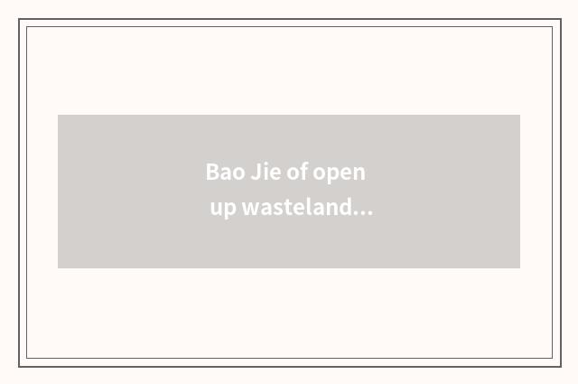 Bao Jie of open up wasteland and lunar elder brother's wife which tired?