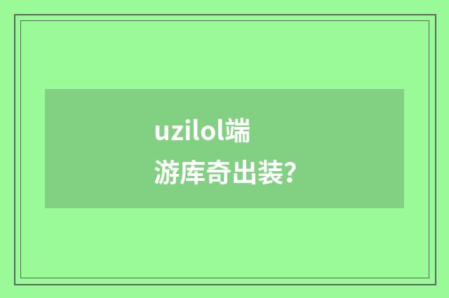uzilol端游库奇出装？
