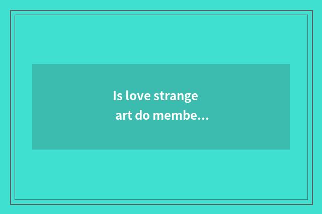Is love strange art do member Tv end and blame Tv carry distinction?
