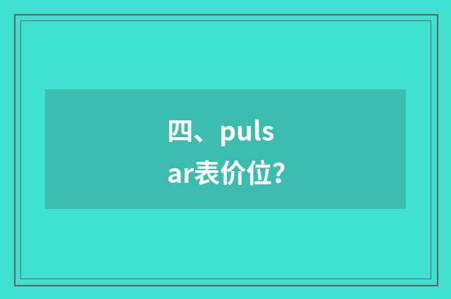 四、pulsar表价位？