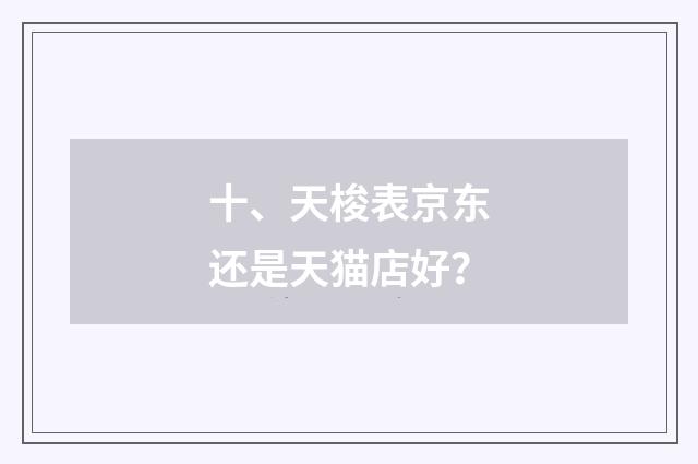 十、天梭表京东还是天猫店好？
