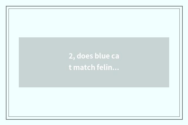2, does blue cat match feline price?