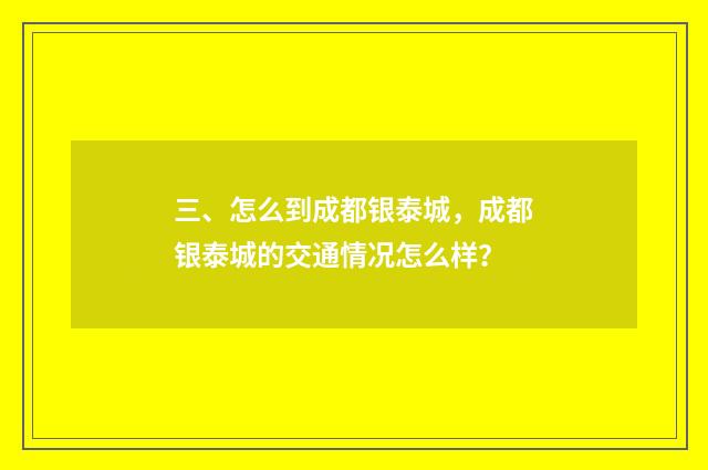 三、怎么到成都银泰城,成都银泰城的交通情况怎么样?
