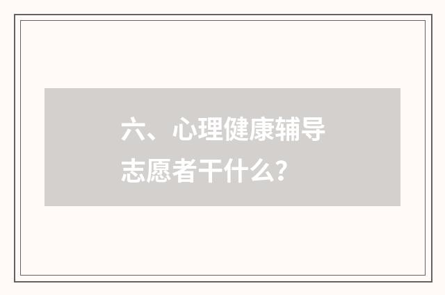 六、心理健康辅导志愿者干什么?