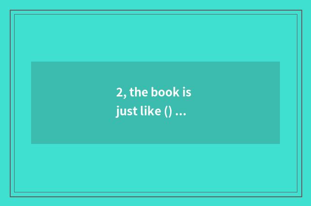 2, the book is just like () , () ; Book as () , () ?