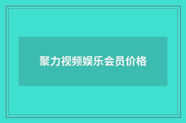 聚力视频娱乐会员价格