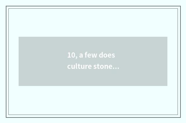 10, a few does culture stone stick?
