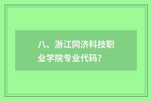 八、浙江同济科技职业学院专业代码?