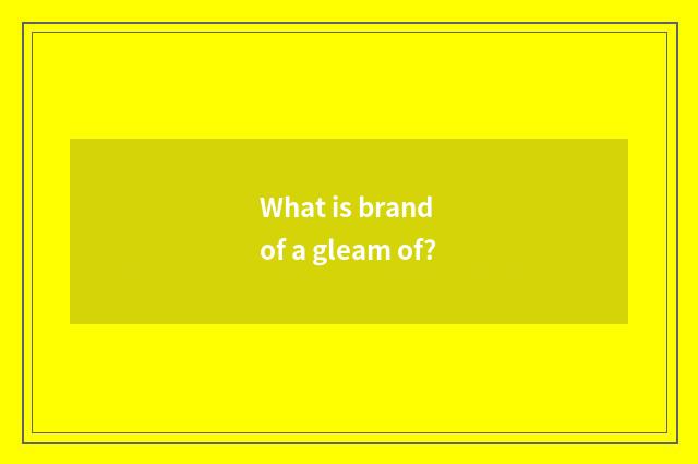 What is brand of a gleam of?