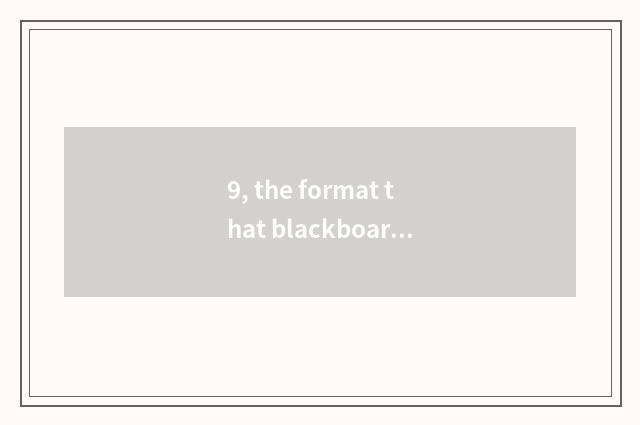 9, the format that blackboard signs up for?