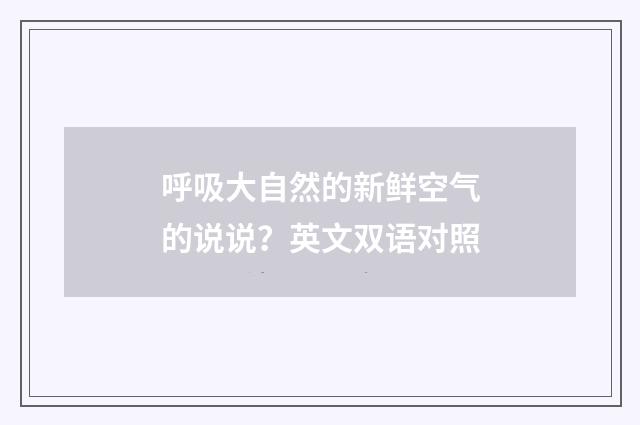 呼吸大自然的新鲜空气的说说?英文双语对照