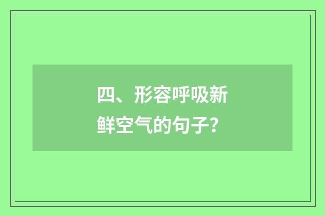 四、形容呼吸新鲜空气的句子？